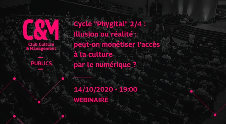 WEBINAIRE Cycle "Phygital" 2/4 : Illusion ou réalité : peut-on monétiser l’accès à la culture par le numérique ?